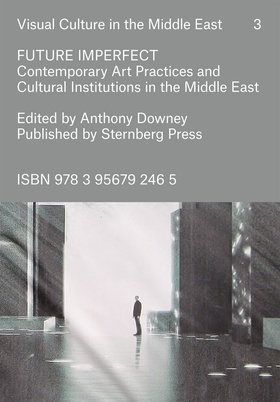 Front cover, Future Imperfect: Contemporary Art Practices and Cultural Institutions in the Middle East, edited by Anthony Downey (Sternberg Press, 2016).