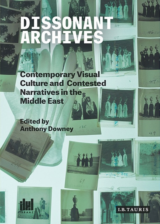 Cover: Dissonant Archives: Contemporary Visual Culture and Contested Narratives in the Middle East, 2015. Edited by Anthony Downey.